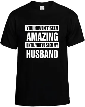 Havent seen Amazing / my Husband Unisex T-Shirt Novelty Graphic Tee Shirt