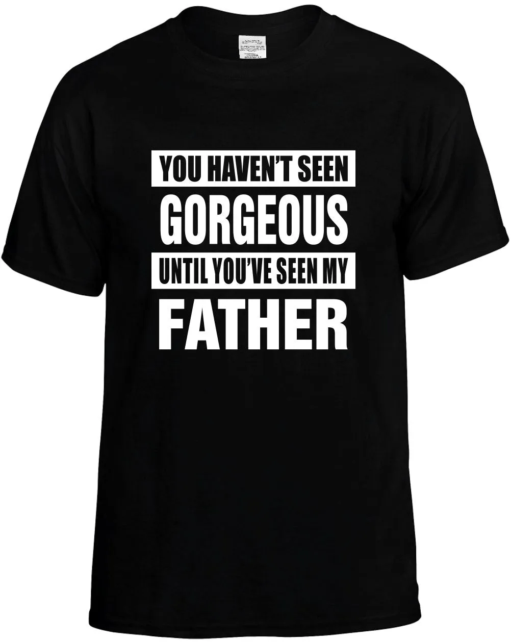 Havent seen Gorgeous / my Father Unisex T-Shirt Novelty Graphic Tee Shirt