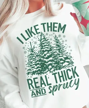 I Like Them Real Thick and Sprucy Graphic Sweatshirt