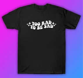 Too Rad To Be Sad Tshirt Shirt T-Shirt Clothing Gift Men Girls Trendy Motivational Mental Health Awareness